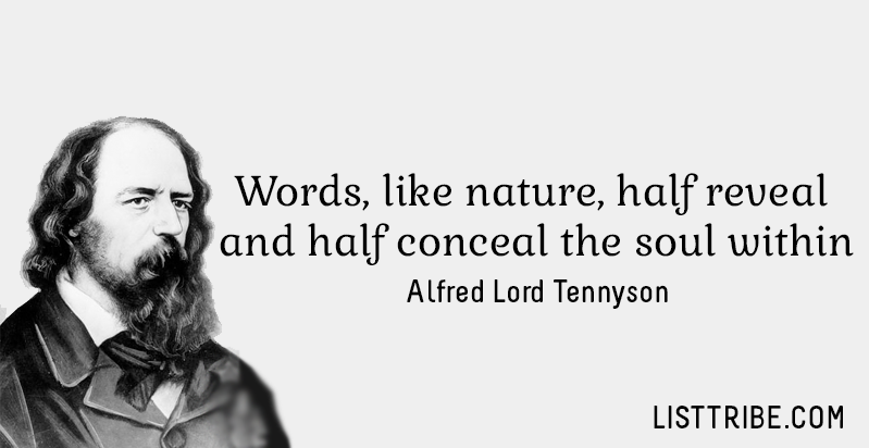 Words, like nature, half reveal and half conceal the soul within. -Alfred Lord Tennyson