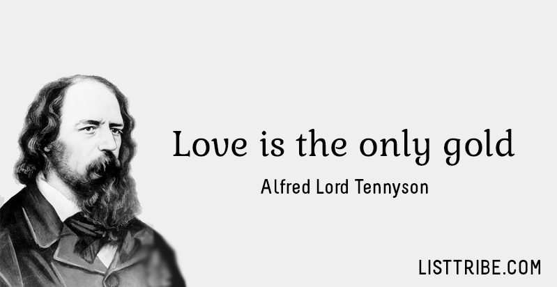 Love is the only gold. -Alfred Lord Tennyson