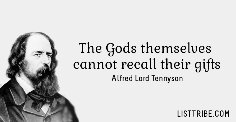 The God themselves cannot recall their gifts. -Alfred Lord Tennyson