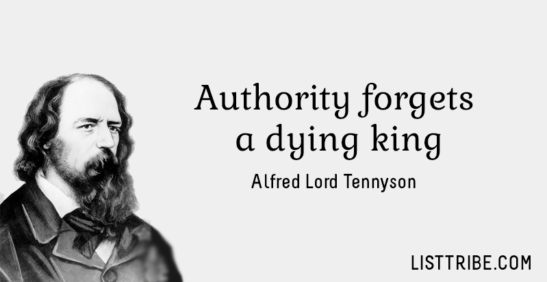 Authority forgets a dying king. -Alfred Lord Tennyson