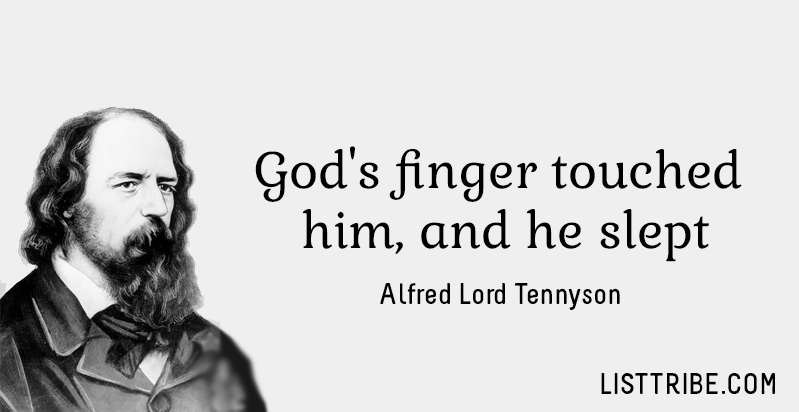 God's finger touched him, and he slept, -Alfred Lord Tennyson