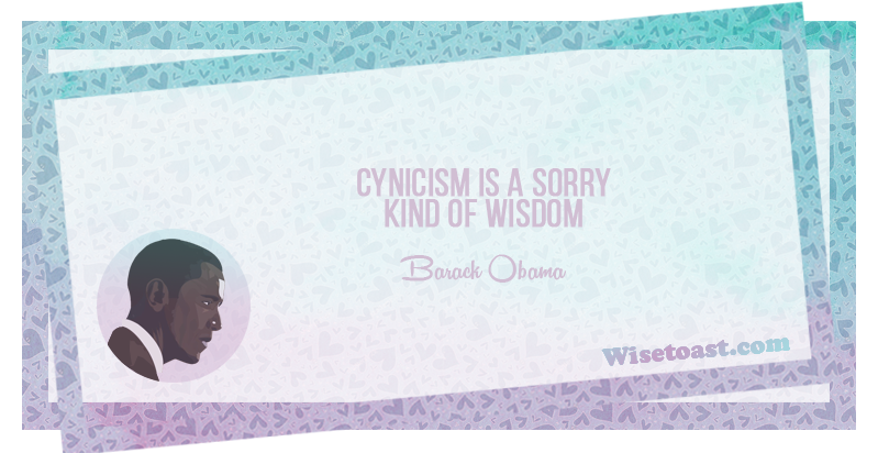 Cynicism is a sorry kind of wisdom -Barack Obama
