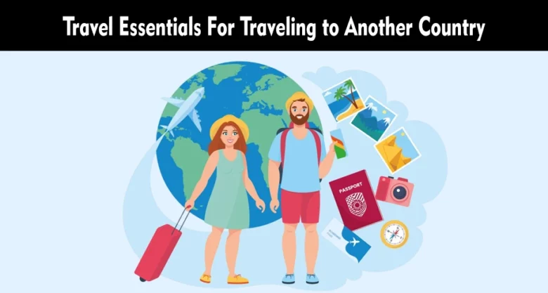 Travel Essentials For Traveling to Another Country