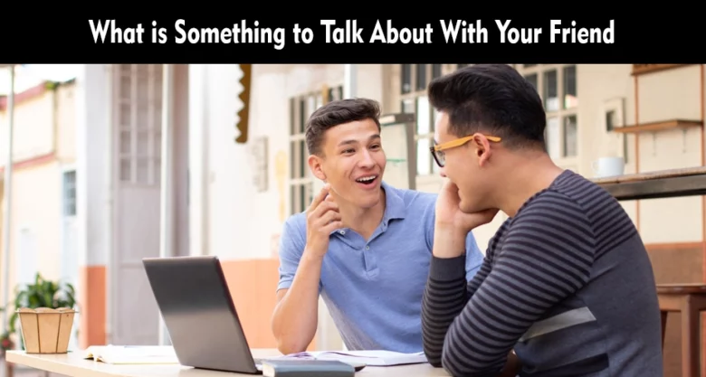 What is Something to Talk About With Your Friend