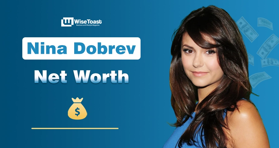 Nina Dobrev Net Worth: Career & Lifestyle